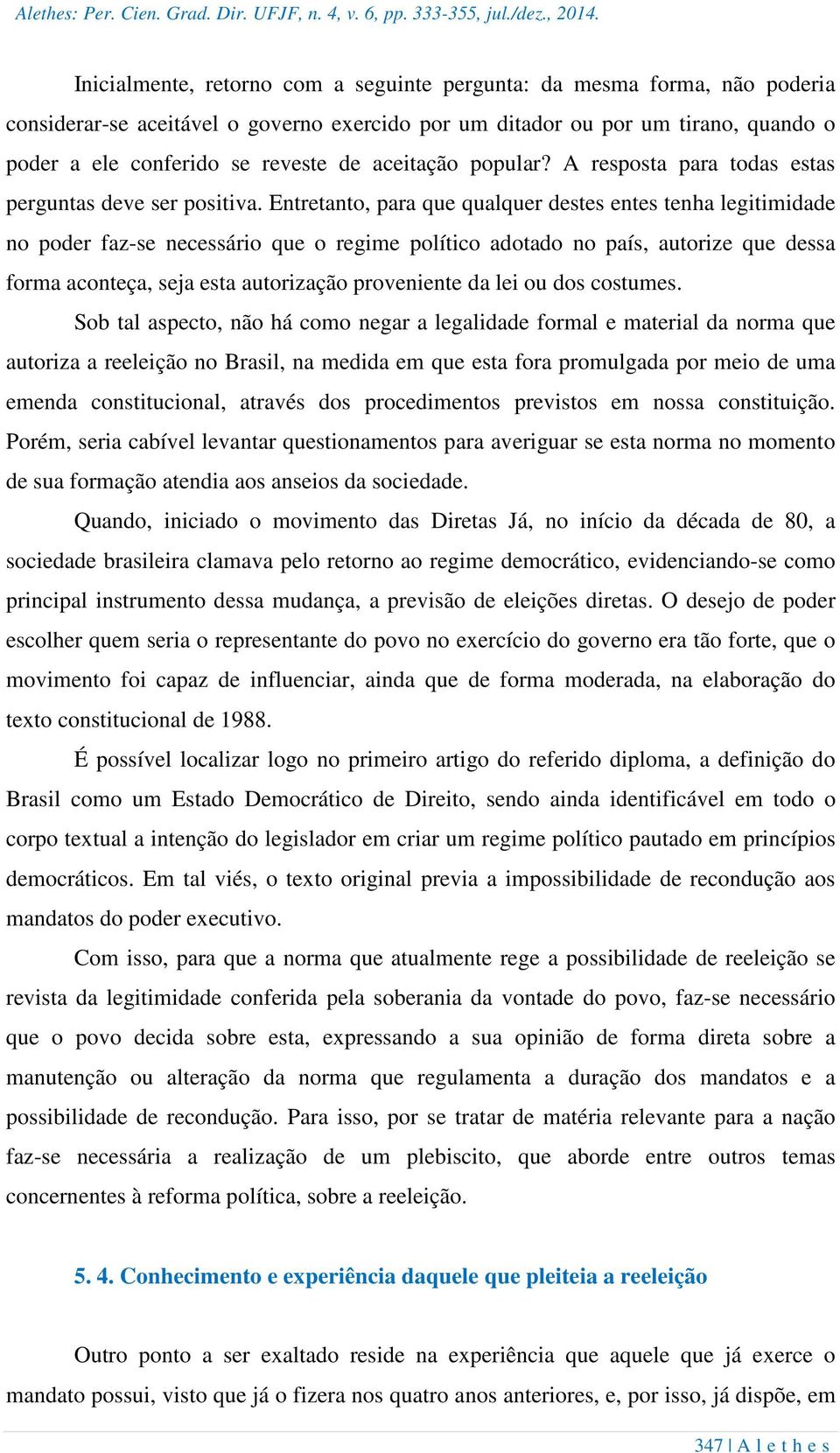 aceitação popular? A resposta para todas estas perguntas deve ser positiva.