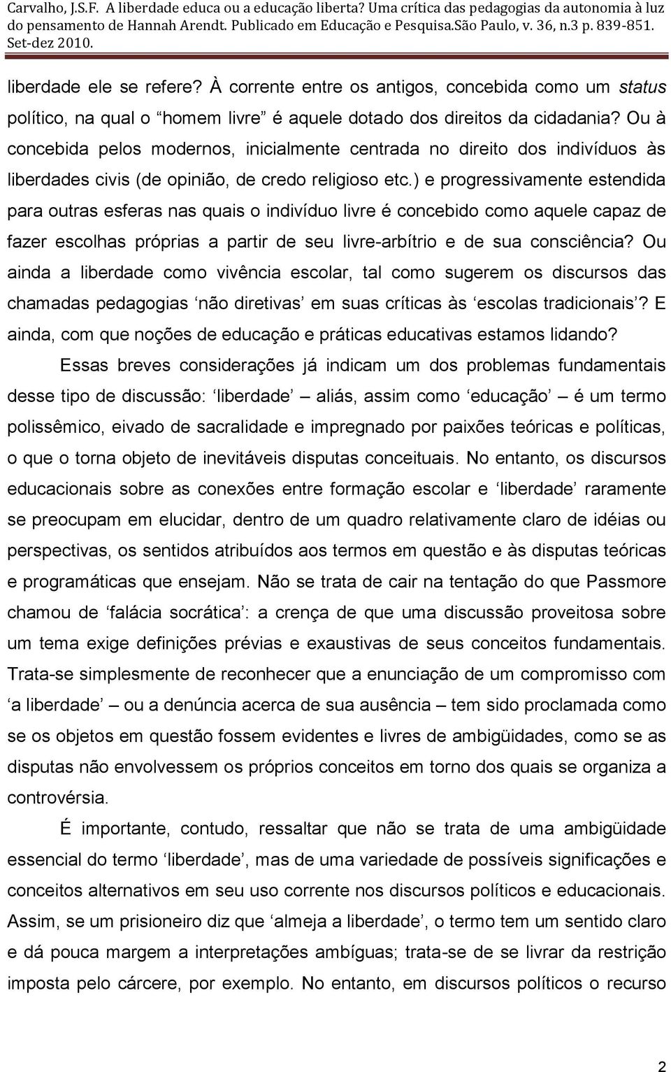 ) e progressivamente estendida para outras esferas nas quais o indivíduo livre é concebido como aquele capaz de fazer escolhas próprias a partir de seu livre-arbítrio e de sua consciência?