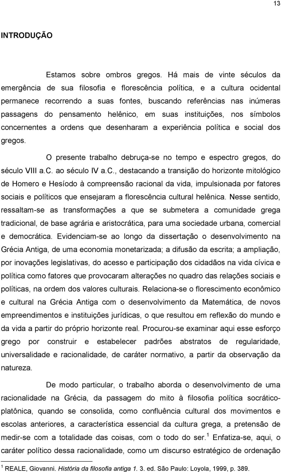 helênico, em suas instituições, nos símbolos concernentes a ordens que desenharam a experiência política e social dos gregos.