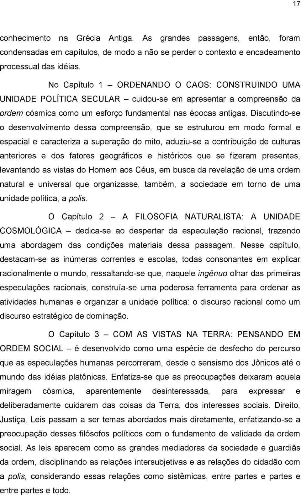 Discutindo-se o desenvolvimento dessa compreensão, que se estruturou em modo formal e espacial e caracteriza a superação do mito, aduziu-se a contribuição de culturas anteriores e dos fatores