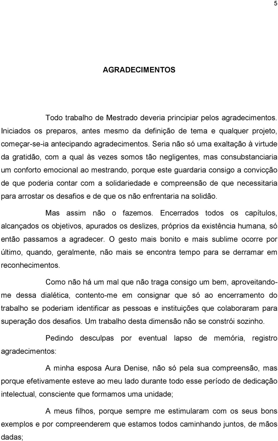 Seria não só uma exaltação à virtude da gratidão, com a qual às vezes somos tão negligentes, mas consubstanciaria um conforto emocional ao mestrando, porque este guardaria consigo a convicção de que