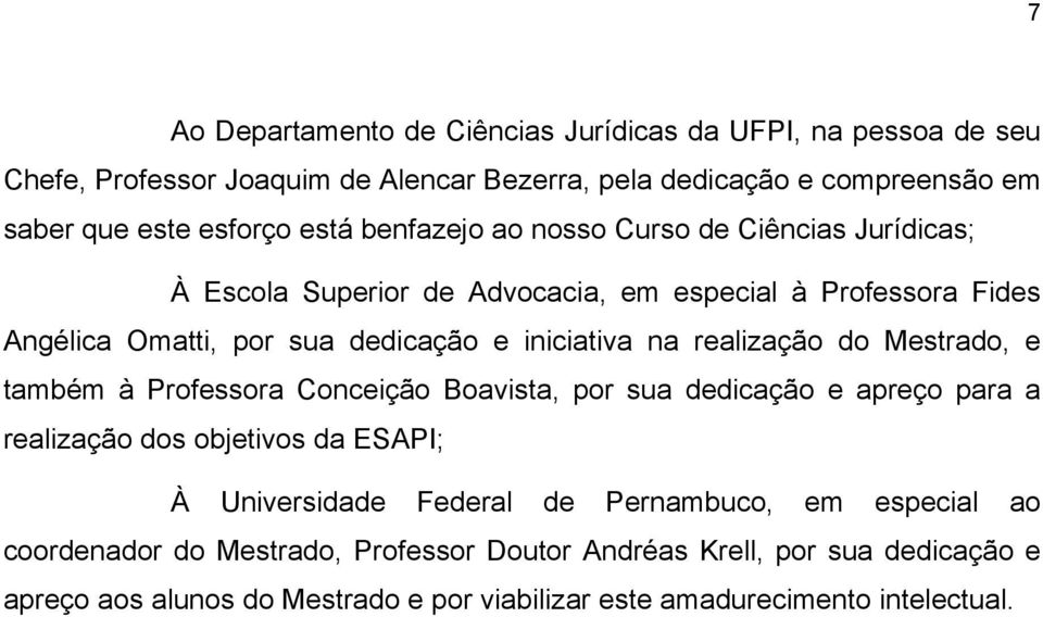 realização do Mestrado, e também à Professora Conceição Boavista, por sua dedicação e apreço para a realização dos objetivos da ESAPI; À Universidade Federal de