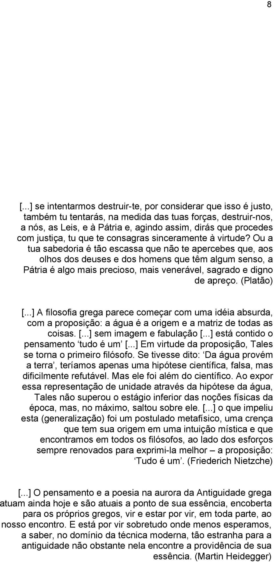 Ou a tua sabedoria é tão escassa que não te apercebes que, aos olhos dos deuses e dos homens que têm algum senso, a Pátria é algo mais precioso, mais venerável, sagrado e digno de apreço. (Platão) [.