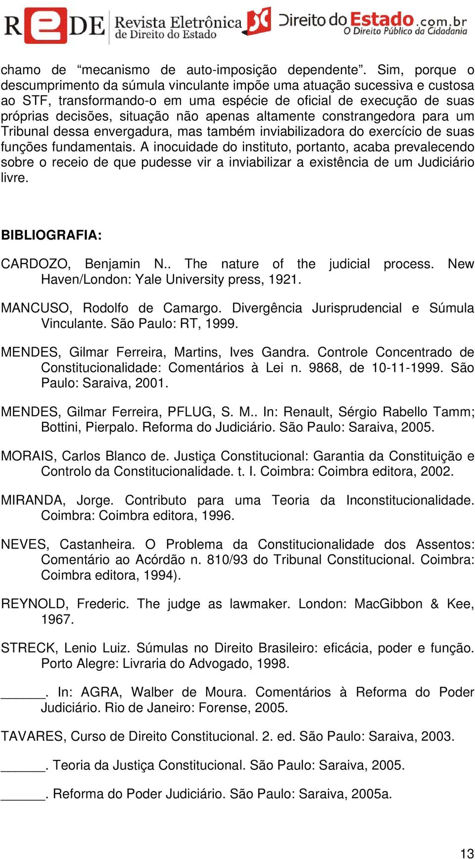 altamente constrangedora para um Tribunal dessa envergadura, mas também inviabilizadora do exercício de suas funções fundamentais.