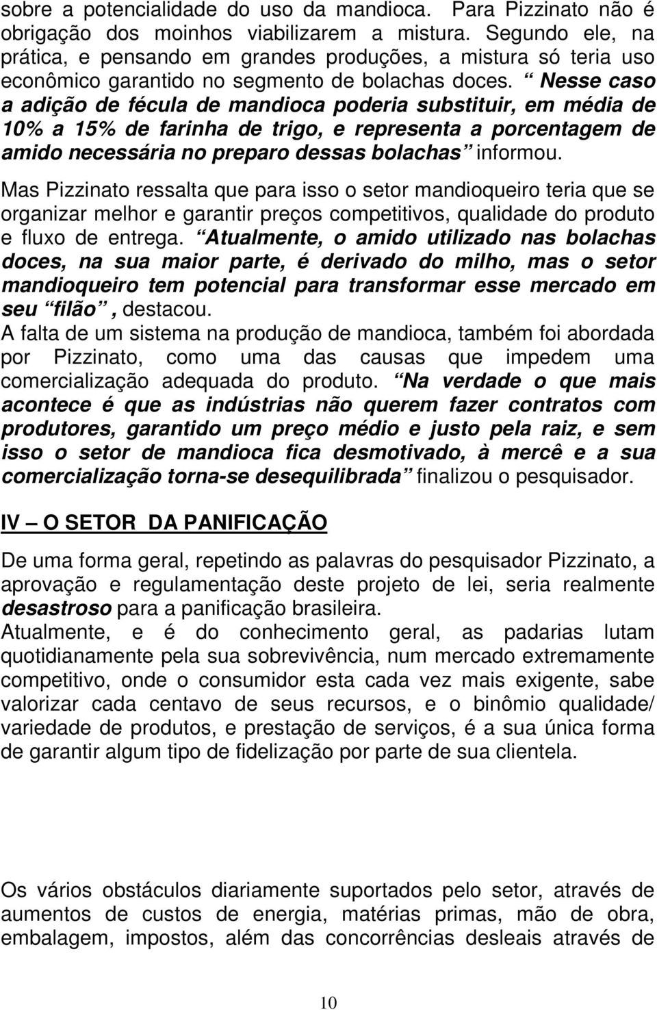 Nesse caso a adição de fécula de mandioca poderia substituir, em média de 10% a 15% de farinha de trigo, e representa a porcentagem de amido necessária no preparo dessas bolachas informou.