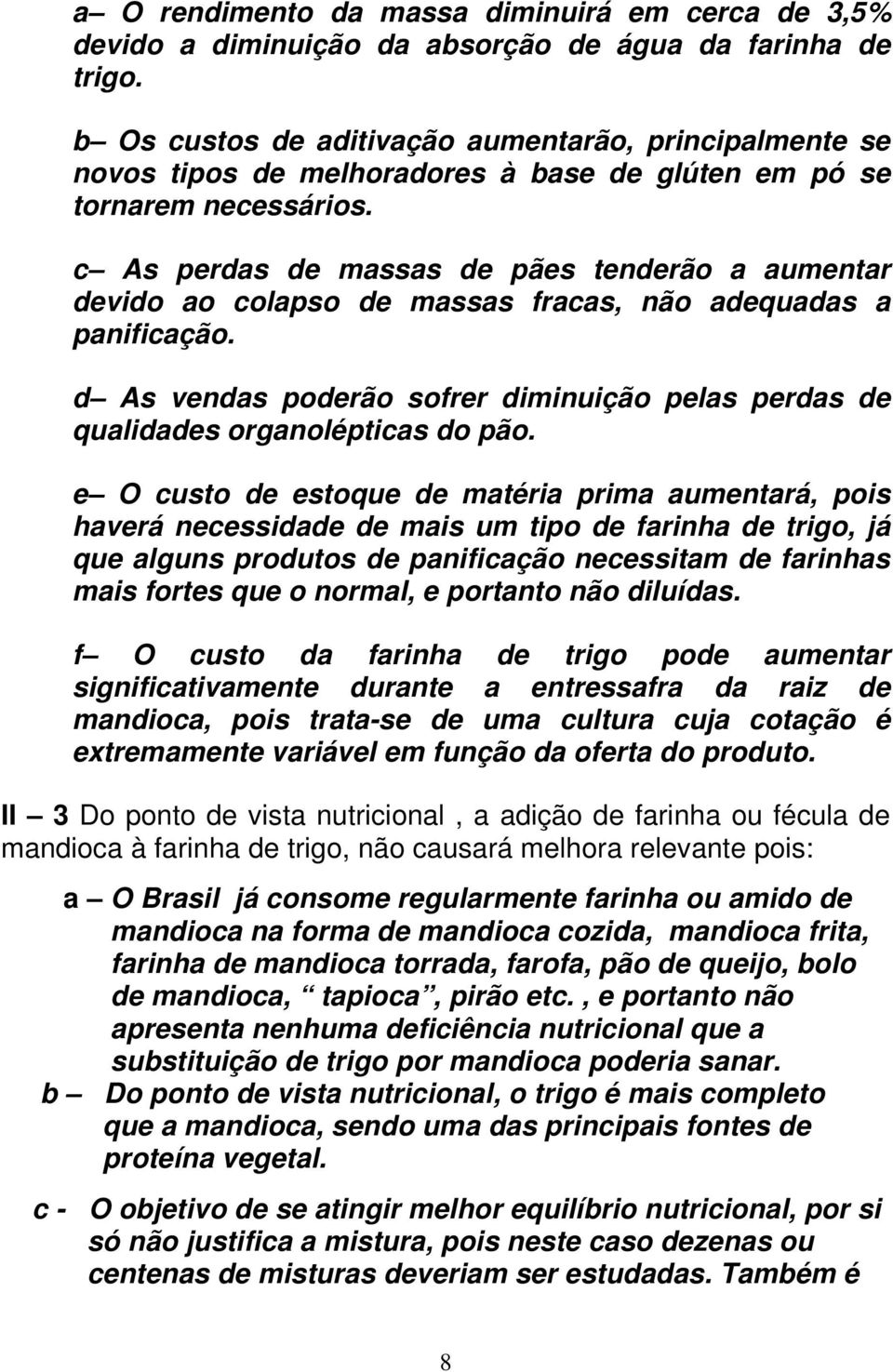 c As perdas de massas de pães tenderão a aumentar devido ao colapso de massas fracas, não adequadas a panificação.