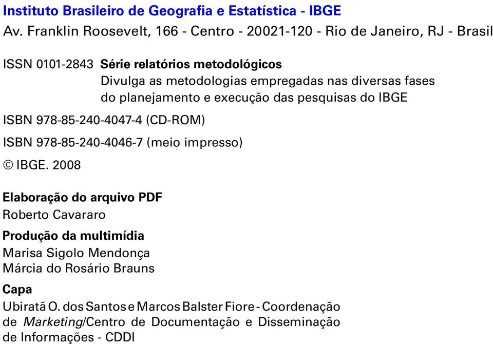 empregadas nas diversas fases do planejamento e execução das pesquisas do IBGE ISBN 978-85-240-4047-4 (CD-ROM) ISBN 978-85-240-4046-7 (meio impresso)