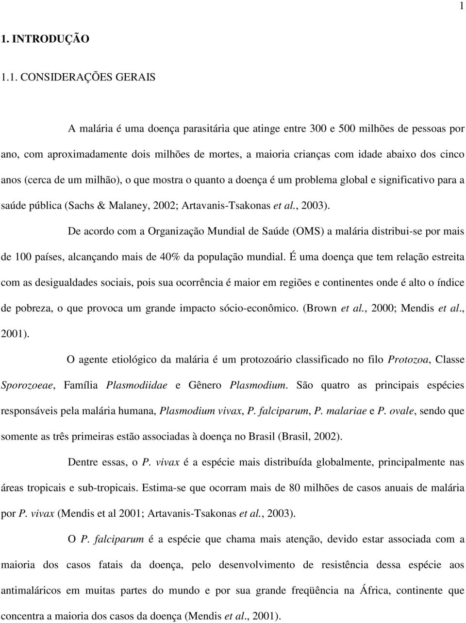 De acordo com a Organização Mundial de Saúde (OMS) a malária distribui-se por mais de 100 países, alcançando mais de 40% da população mundial.