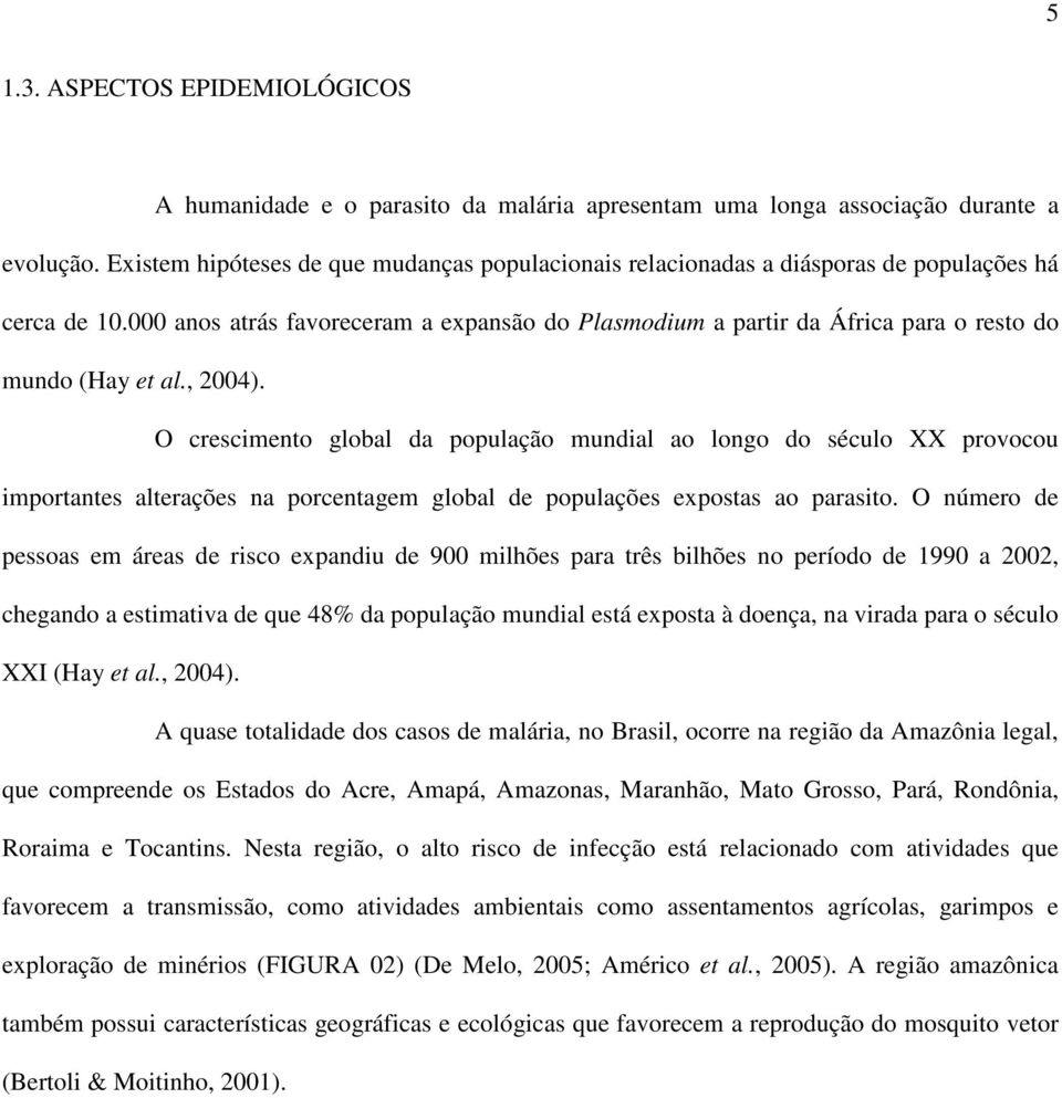 000 anos atrás favoreceram a expansão do Plasmodium a partir da África para o resto do mundo (Hay et al., 2004).