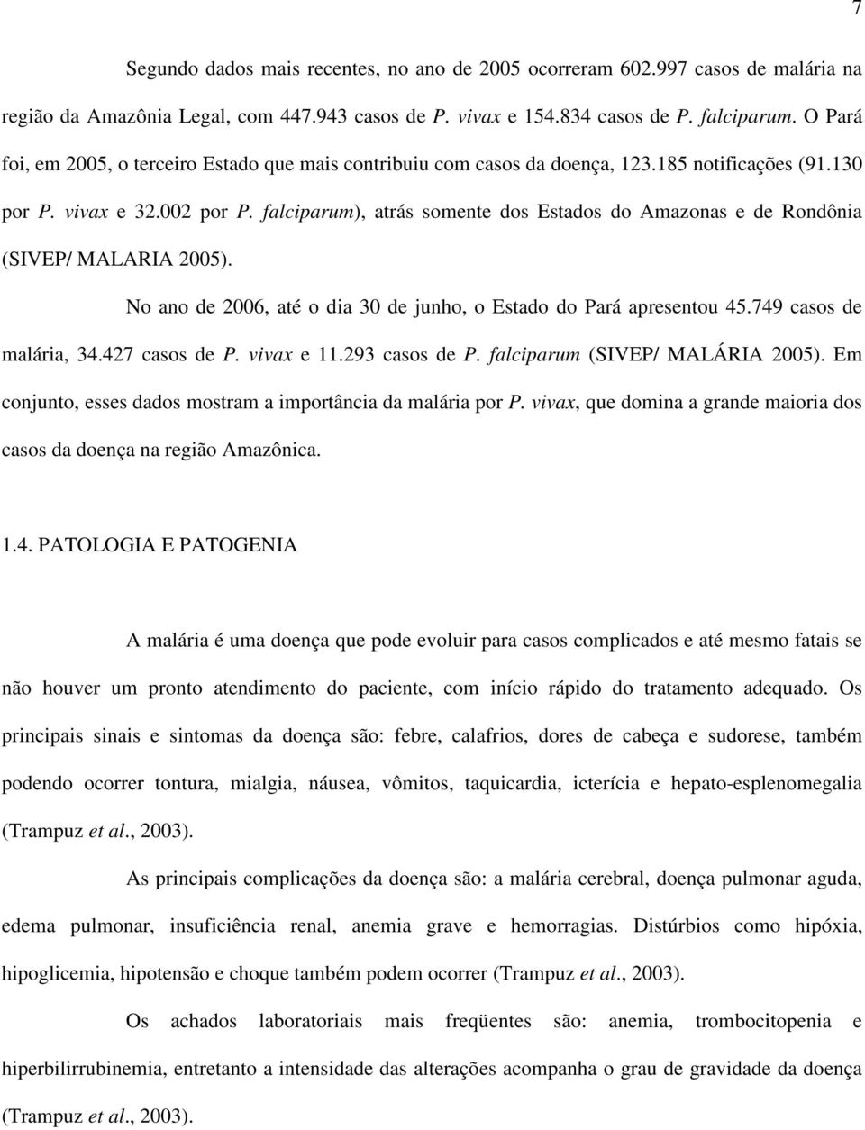 falciparum), atrás somente dos Estados do Amazonas e de Rondônia (SIVEP/ MALARIA 2005). No ano de 2006, até o dia 30 de junho, o Estado do Pará apresentou 45.749 casos de malária, 34.427 casos de P.