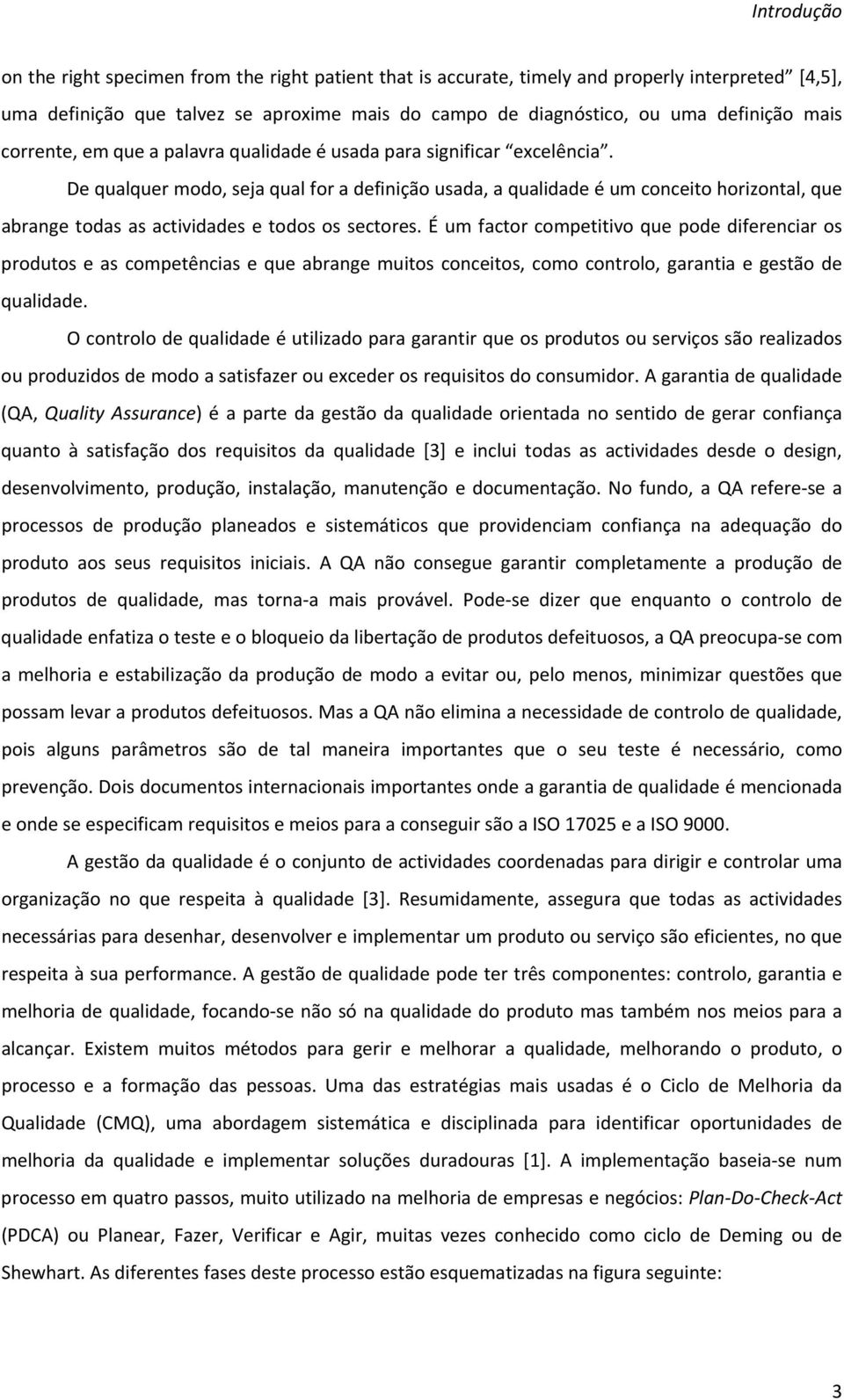 De qualquer modo, seja qual for a definição usada, a qualidade é um conceito horizontal, que abrange todas as actividades e todos os sectores.