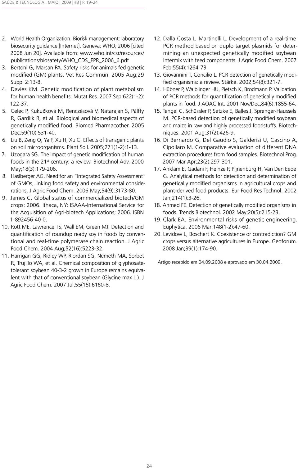 Davies KM. Genetic modification of plant metabolism for human health benefits. Mutat Res. 2007 Sep;622(1-2): 122-37. 5. Celec P, Kukučková M, Renczésová V, Natarajan S, Pálffy R, Gardlík R, et al.