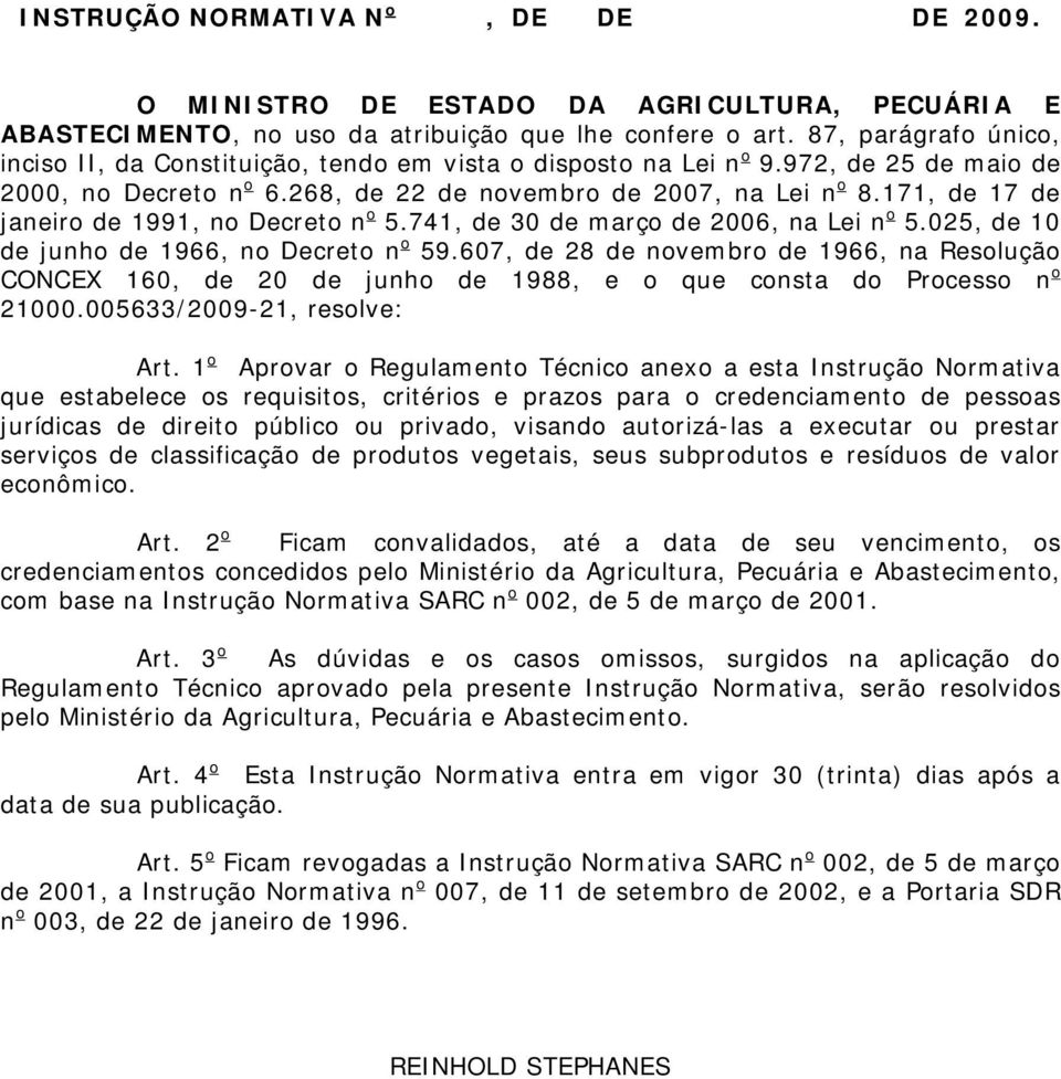 171, de 17 de janeiro de 1991, no Decreto n o 5.741, de 30 de março de 2006, na Lei n o 5.025, de 10 de junho de 1966, no Decreto n o 59.