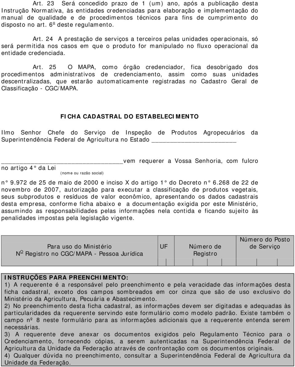 24 A prestação de serviços a terceiros pelas unidades operacionais, só será permitida nos casos em que o produto for manipulado no fluxo operacional da entidade credenciada. Art.