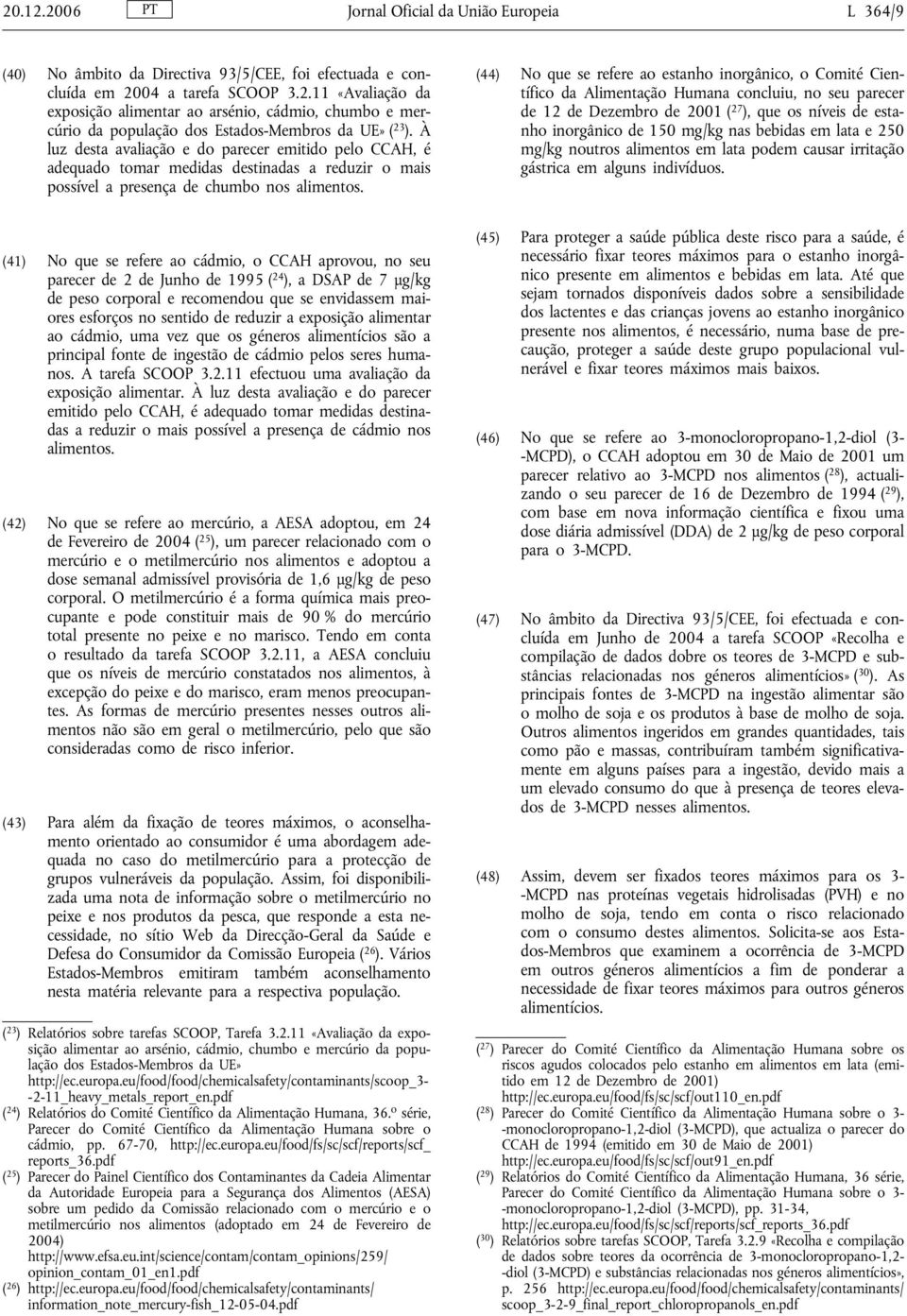 (44) No que se refere ao estanho inorgânico, o Comité Científico da Alimentação Humana concluiu, no seu parecer de 12 de Dezembro de 2001 ( 27 ), que os níveis de estanho inorgânico de 150 mg/kg nas