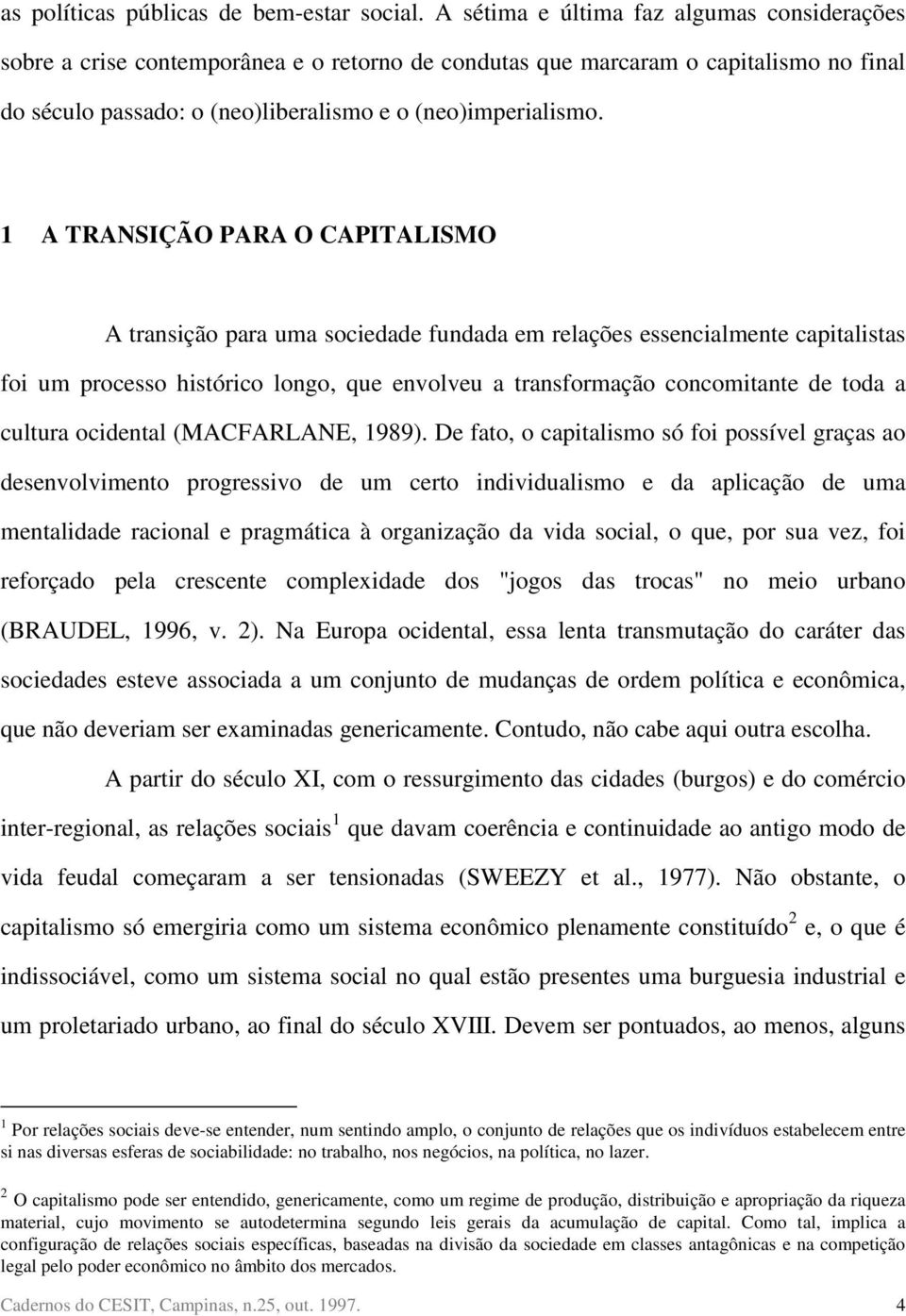 1 A TRANSIÇÃO PARA O CAPITALISMO A transição para uma sociedade fundada em relações essencialmente capitalistas foi um processo histórico longo, que envolveu a transformação concomitante de toda a