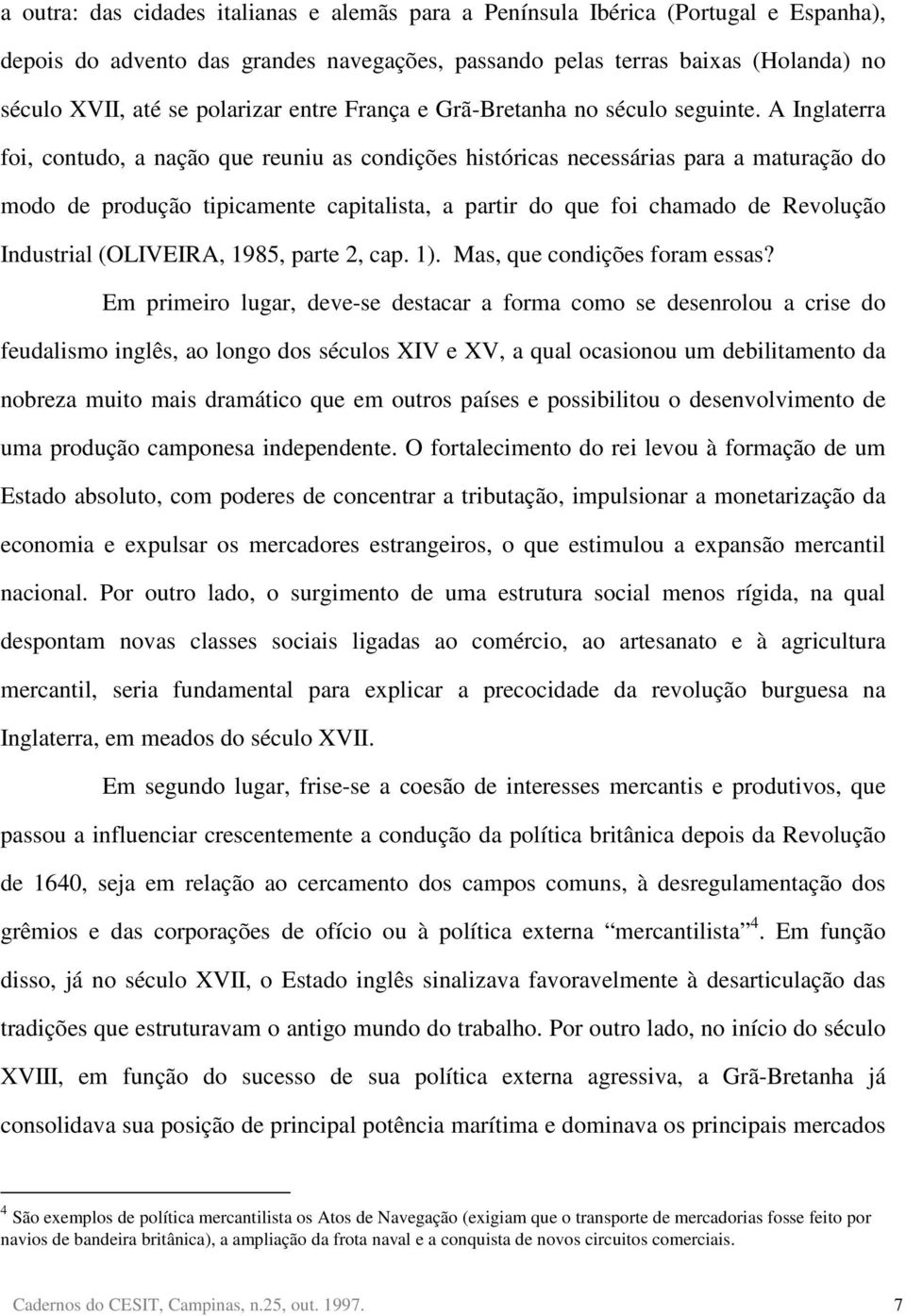 A Inglaterra foi, contudo, a nação que reuniu as condições históricas necessárias para a maturação do modo de produção tipicamente capitalista, a partir do que foi chamado de Revolução Industrial