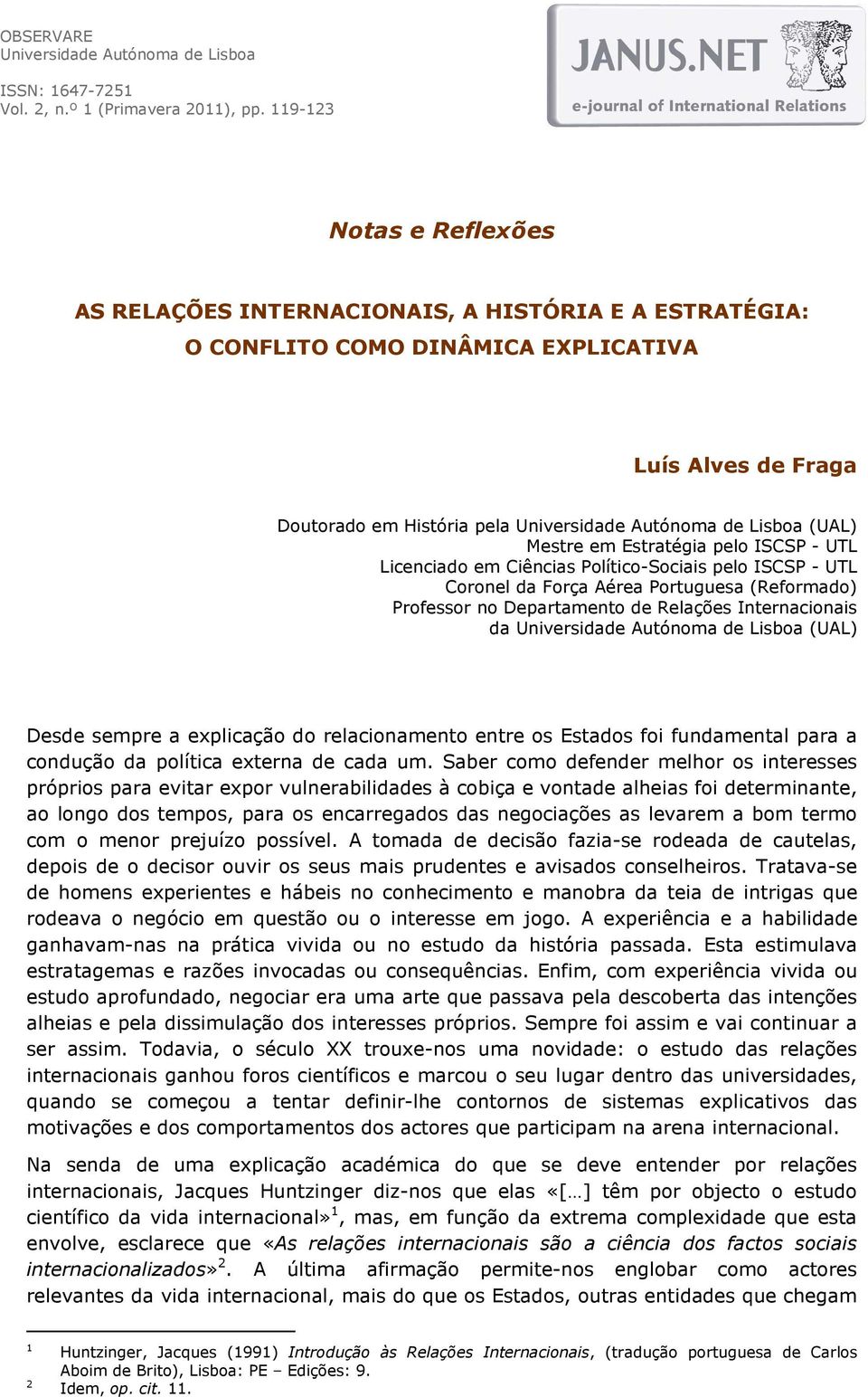 Relações Internacionais da Universidade Autónoma de Lisboa (UAL) Desde sempre a explicação do relacionamento entre os Estados foi fundamental para a condução da política externa de cada um.