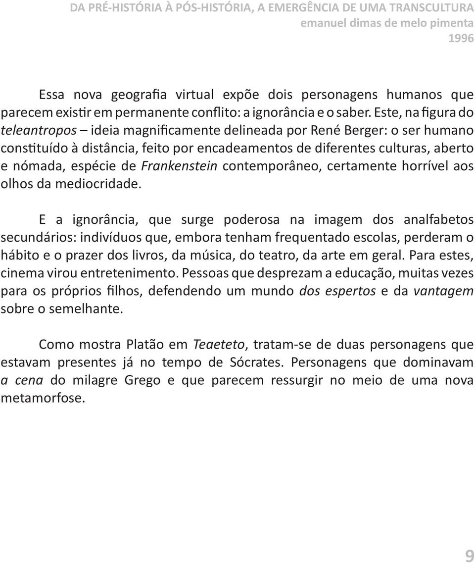 Frankenstein contemporâneo, certamente horrível aos olhos da mediocridade.