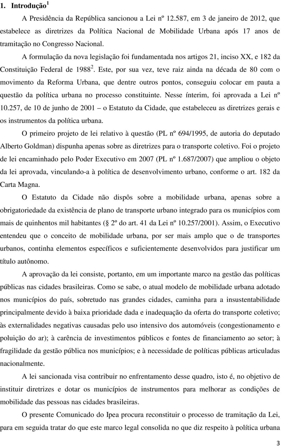 A formulação da nova legislação foi fundamentada nos artigos 21, inciso XX, e 182 da Constituição Federal de 1988 2.