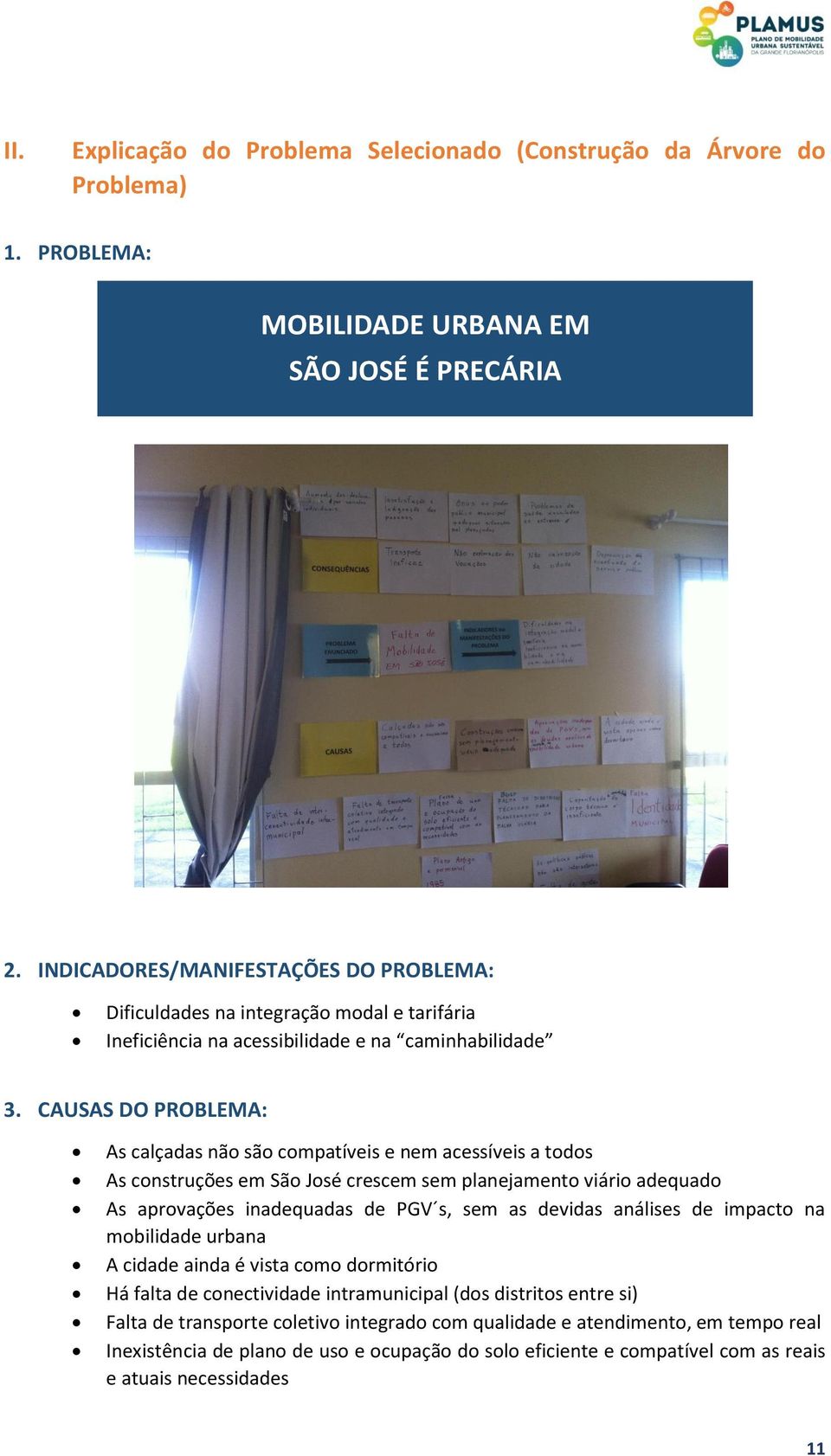 CAUSAS DO PROBLEMA: As calçadas não são compatíveis e nem acessíveis a todos As construções em São José crescem sem planejamento viário adequado As aprovações inadequadas de PGV s, sem as devidas