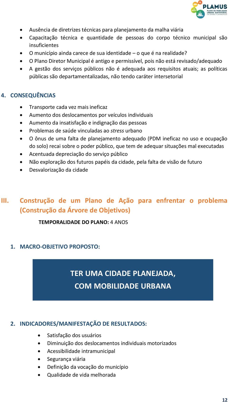 O Plano Diretor Municipal é antigo e permissível, pois não está revisado/adequado A gestão dos serviços públicos não é adequada aos requisitos atuais; as políticas públicas são departamentalizadas,