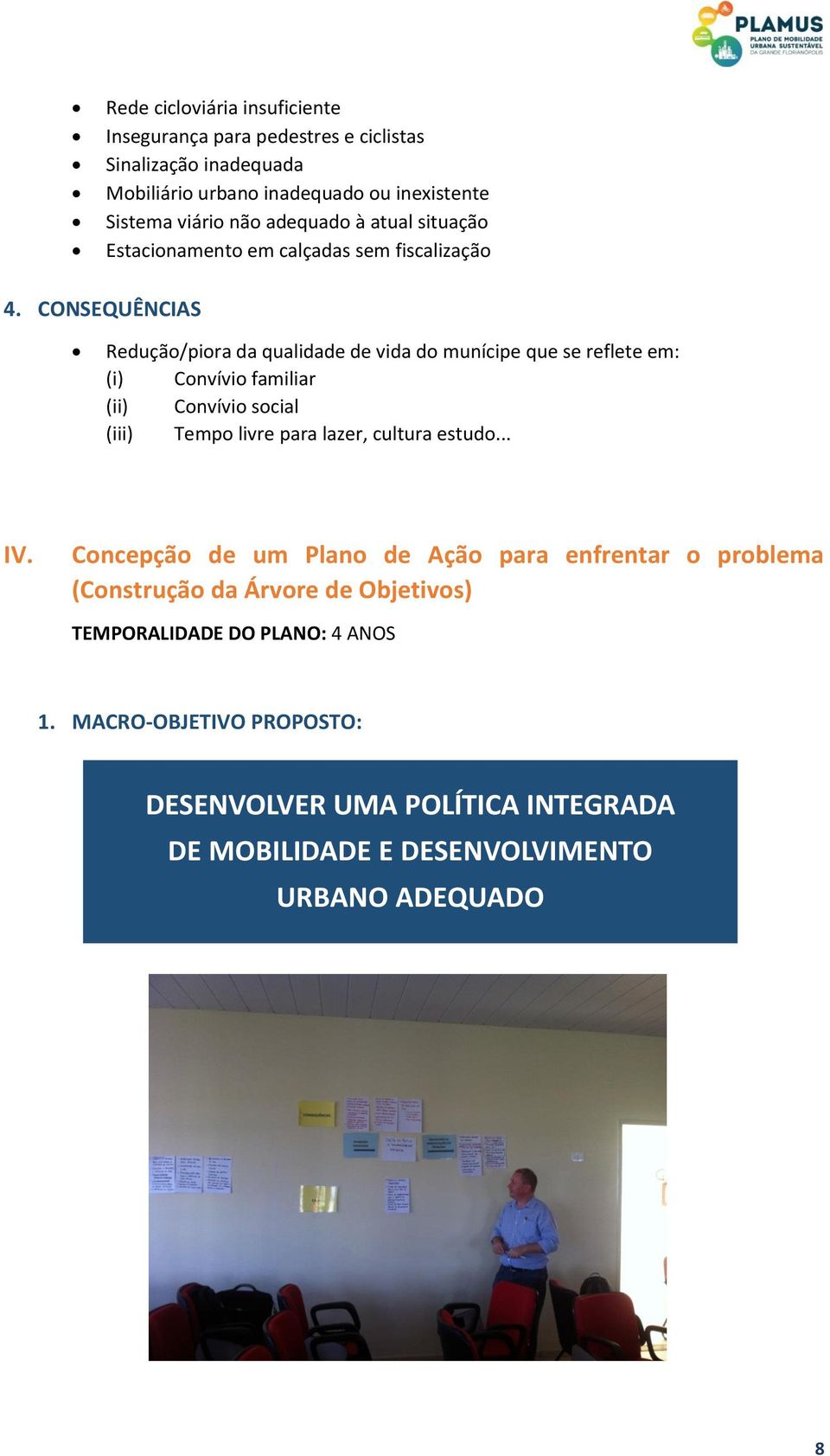 CONSEQUÊNCIAS Redução/piora da qualidade de vida do munícipe que se reflete em: (i) Convívio familiar (ii) Convívio social (iii) Tempo livre para lazer,