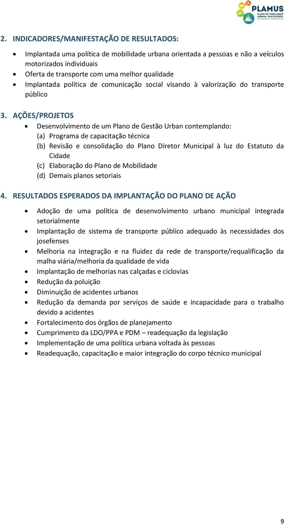 AÇÕES/PROJETOS Desenvolvimento de um Plano de Gestão Urban contemplando: (a) Programa de capacitação técnica (b) Revisão e consolidação do Plano Diretor Municipal à luz do Estatuto da Cidade (c)