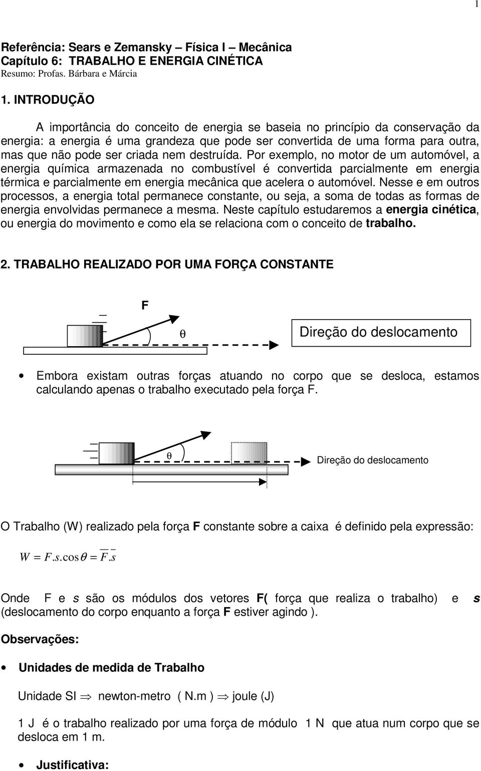 Pr exempl, n mtr de um autmóvel, a energia química armazenada n cmbustível é cnvertida parcialmente em energia térmica e parcialmente em energia mecânica que acelera autmóvel.