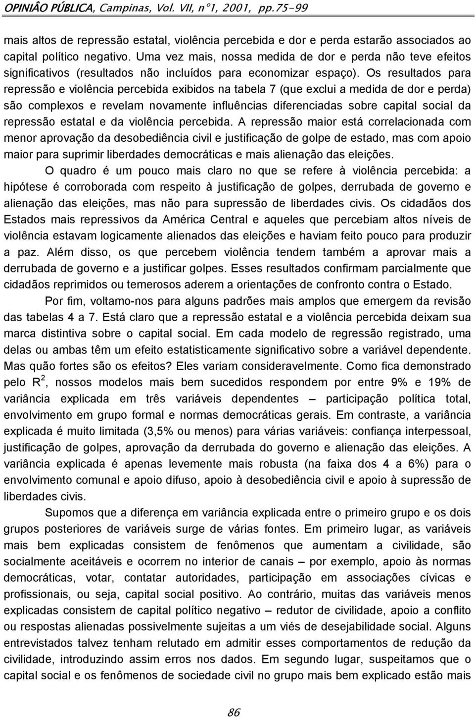 Os resultados para repressão e violência percebida exibidos na tabela 7 (que exclui a medida de dor e perda) são complexos e revelam novamente influências diferenciadas sobre capital social da