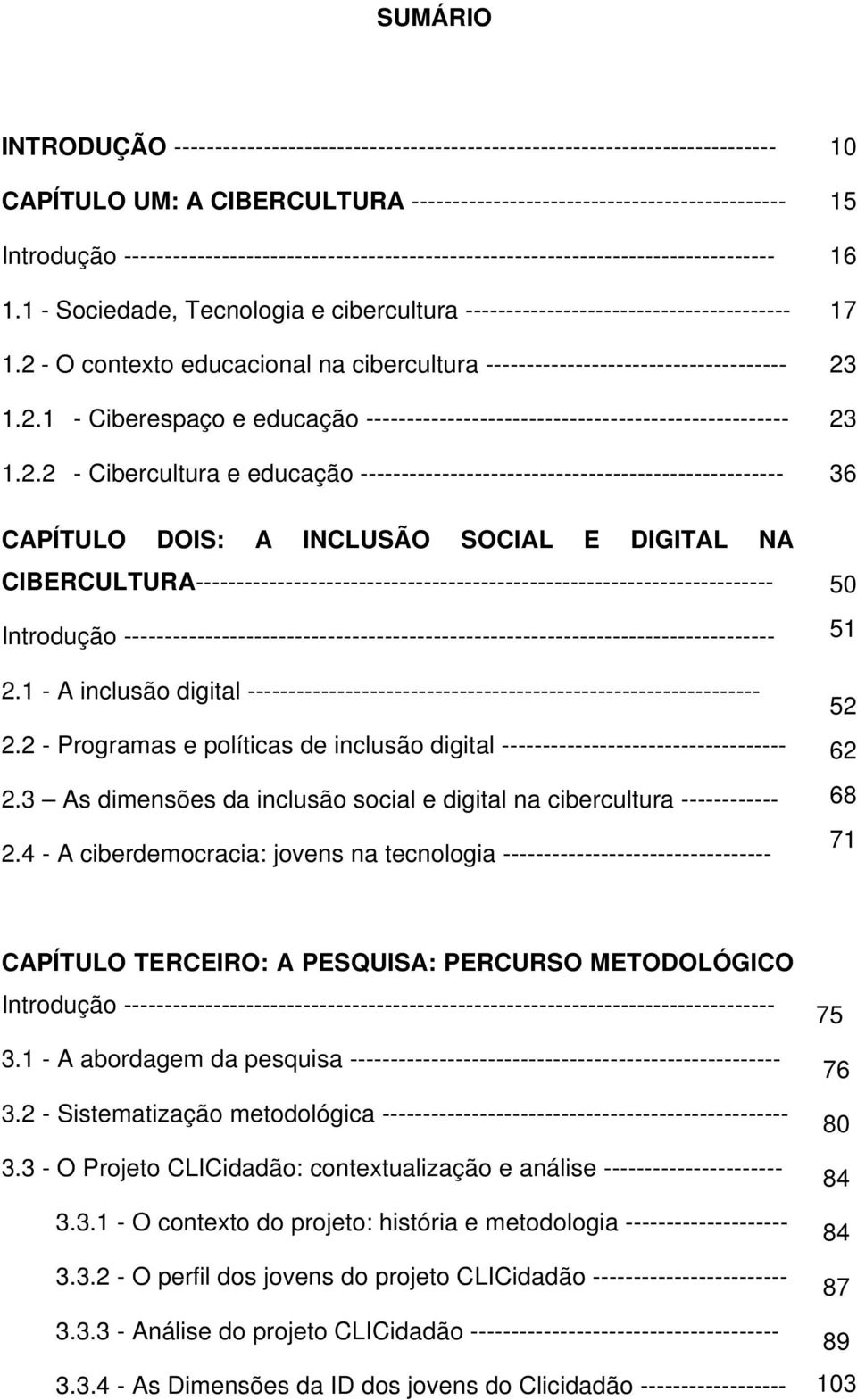 2 - O contexto educacional na cibercultura ------------------------------------- 1.2.1 - Ciberespaço e educação ---------------------------------------------------- 1.2.2 - Cibercultura e educação