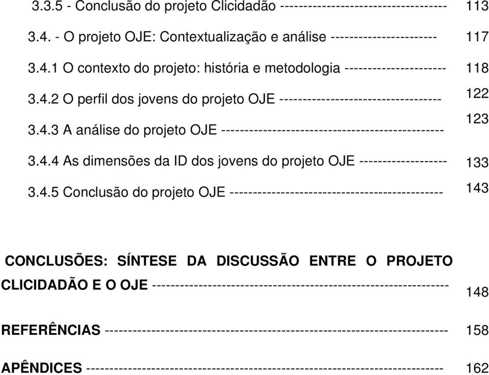 4.5 Conclusão do projeto OJE ---------------------------------------------- 113 117 118 122 123 133 143 CONCLUSÕES: SÍNTESE DA DISCUSSÃO ENTRE O PROJETO CLICIDADÃO E O OJE