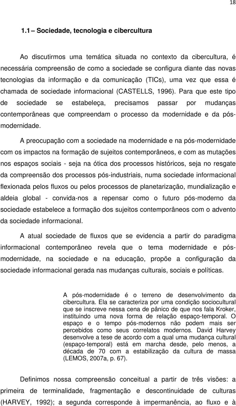 Para que este tipo de sociedade se estabeleça, precisamos passar por mudanças contemporâneas que compreendam o processo da modernidade e da pósmodernidade.