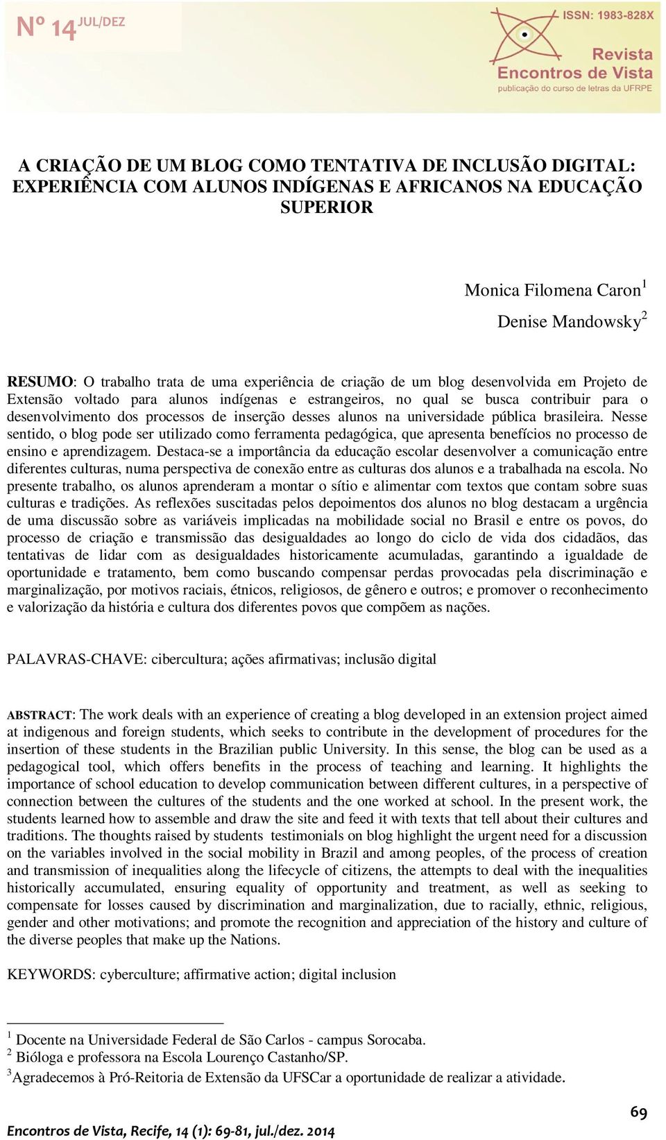 inserção desses alunos na universidade pública brasileira. Nesse sentido, o blog pode ser utilizado como ferramenta pedagógica, que apresenta benefícios no processo de ensino e aprendizagem.