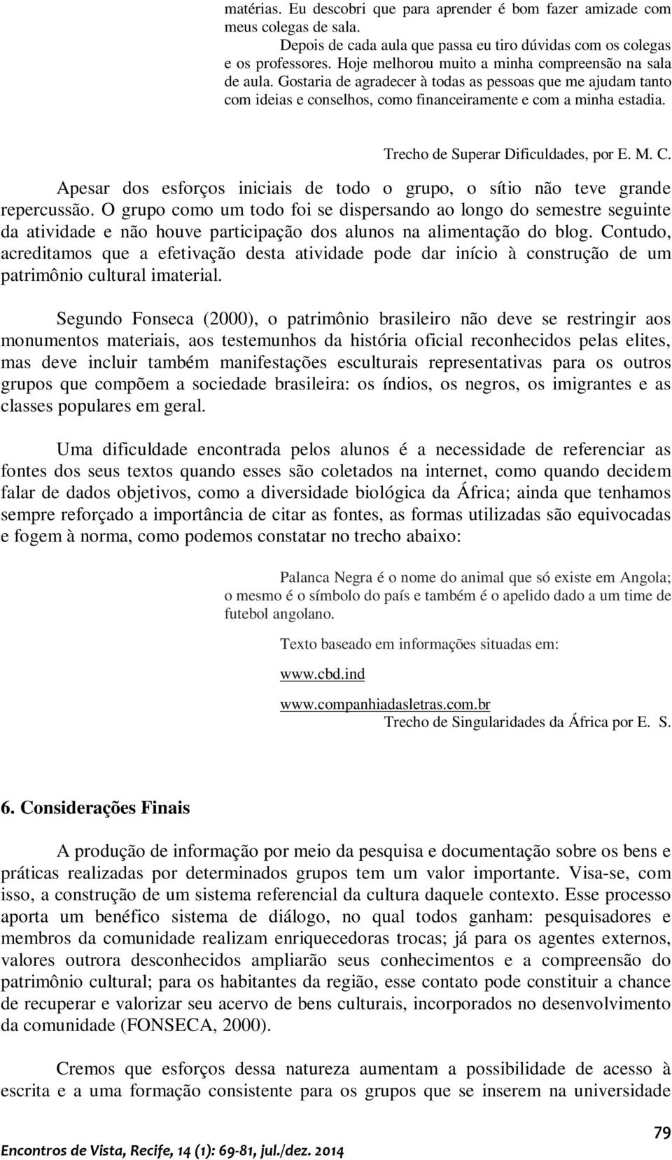 Trecho de Superar Dificuldades, por E. M. C. Apesar dos esforços iniciais de todo o grupo, o sítio não teve grande repercussão.