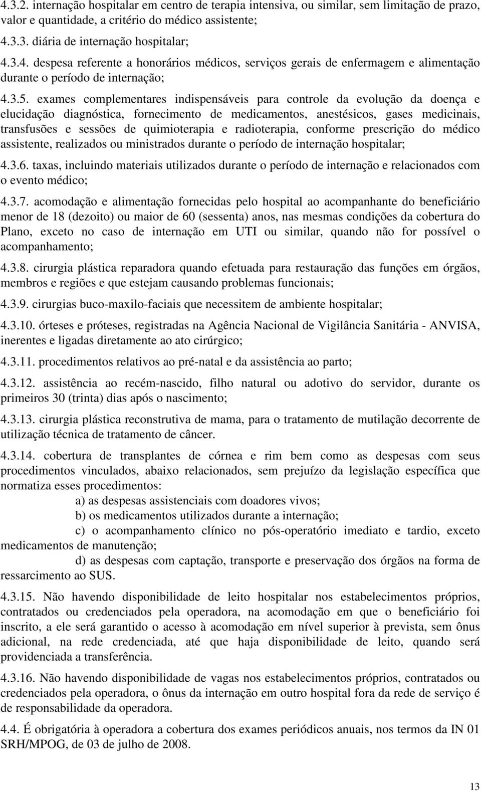 quimioterapia e radioterapia, conforme prescrição do médico assistente, realizados ou ministrados durante o período de internação hospitalar; 4.3.6.