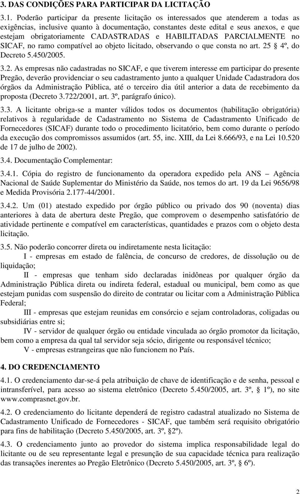 CADASTRADAS e HABILITADAS PARCIALMENTE no SICAF, no ramo compatível ao objeto licitado, observando o que consta no art. 25