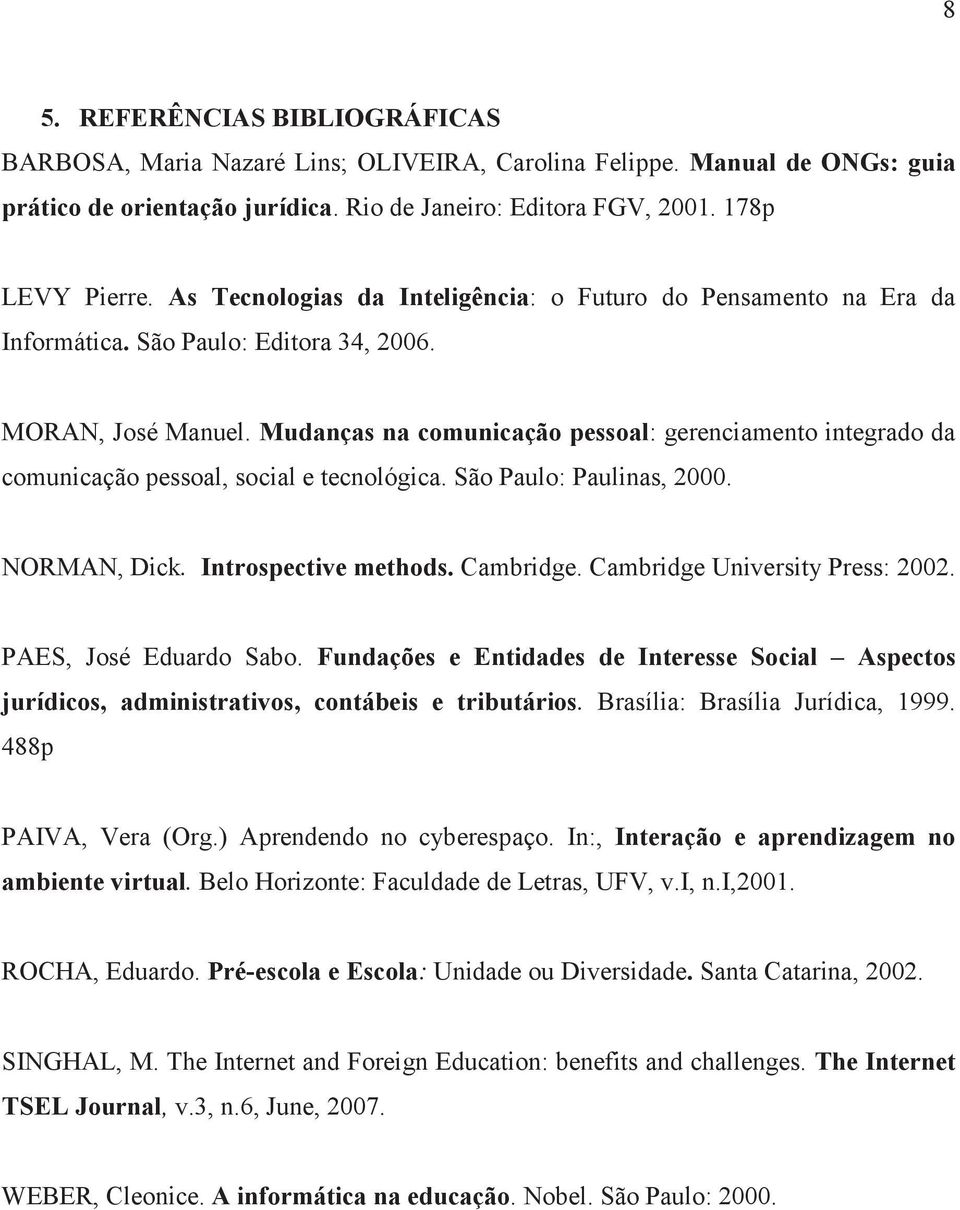 Mudanças na comunicação pessoal: gerenciamento integrado da comunicação pessoal, social e tecnológica. São Paulo: Paulinas, 2000. NORMAN, Dick. Introspective methods. Cambridge.