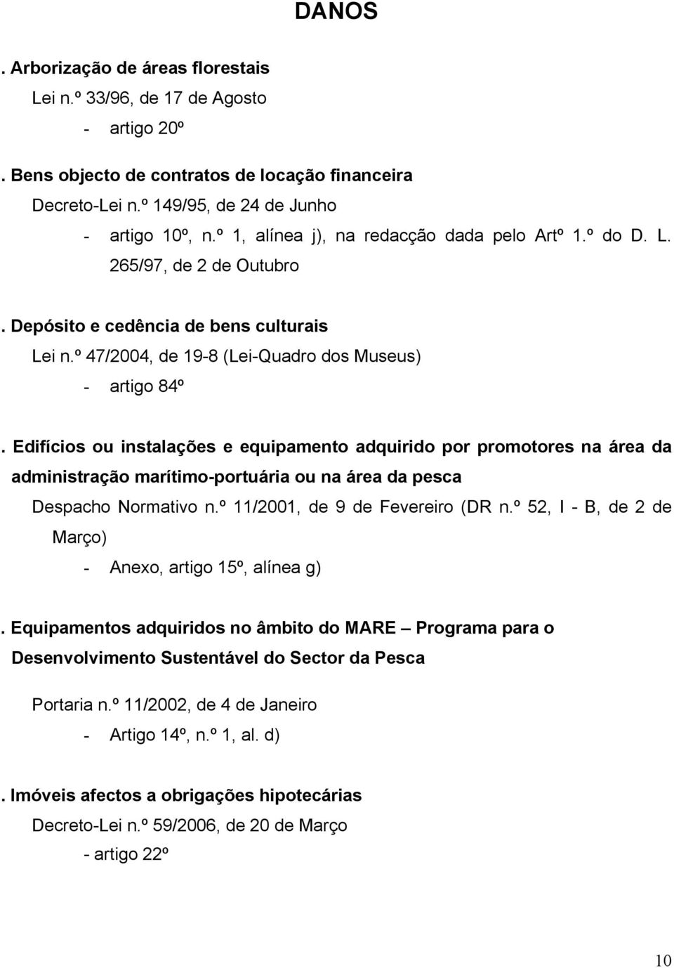 Edifícios ou instalações e equipamento adquirido por promotores na área da administração marítimo-portuária ou na área da pesca Despacho Normativo n.º 11/2001, de 9 de Fevereiro (DR n.