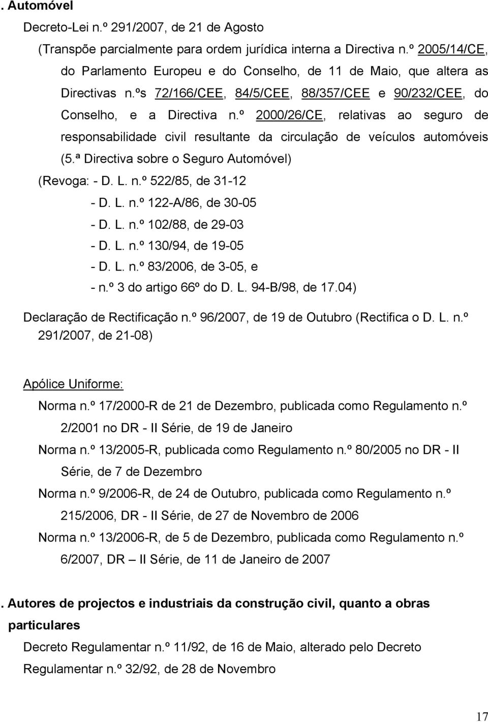 º 2000/26/CE, relativas ao seguro de responsabilidade civil resultante da circulação de veículos automóveis (5.ª Directiva sobre o Seguro Automóvel) (Revoga: - D. L. n.º 522/85, de 31-12 - D. L. n.º 122-A/86, de 30-05 - D.