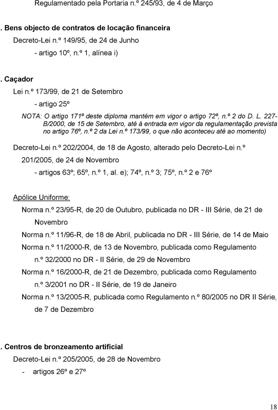 227- B/2000, de 15 de Setembro, até à entrada em vigor da regulamentação prevista no artigo 76º, n.º 2 da Lei n.º 173/99, o que não aconteceu até ao momento) Decreto-Lei n.