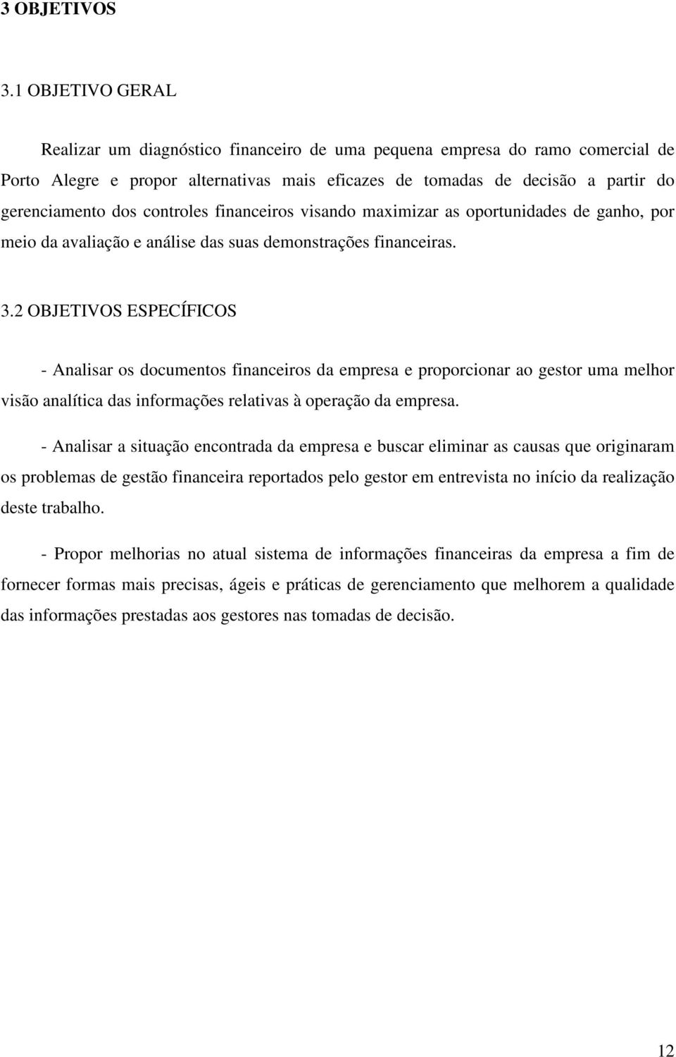 controles financeiros visando maximizar as oportunidades de ganho, por meio da avaliação e análise das suas demonstrações financeiras. 3.