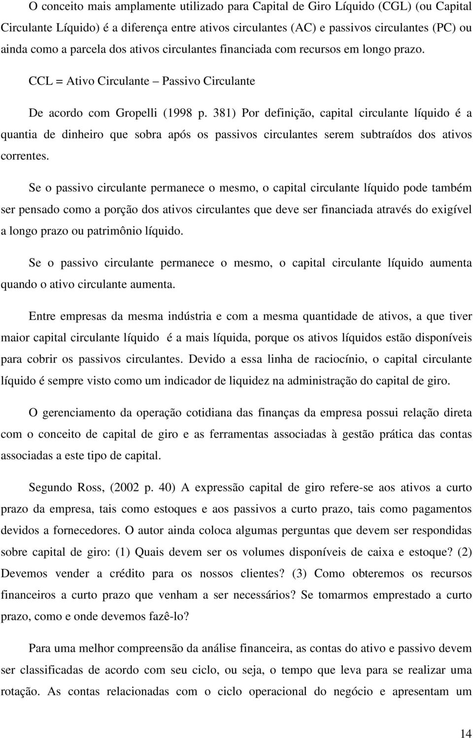 381) Por definição, capital circulante líquido é a quantia de dinheiro que sobra após os passivos circulantes serem subtraídos dos ativos correntes.