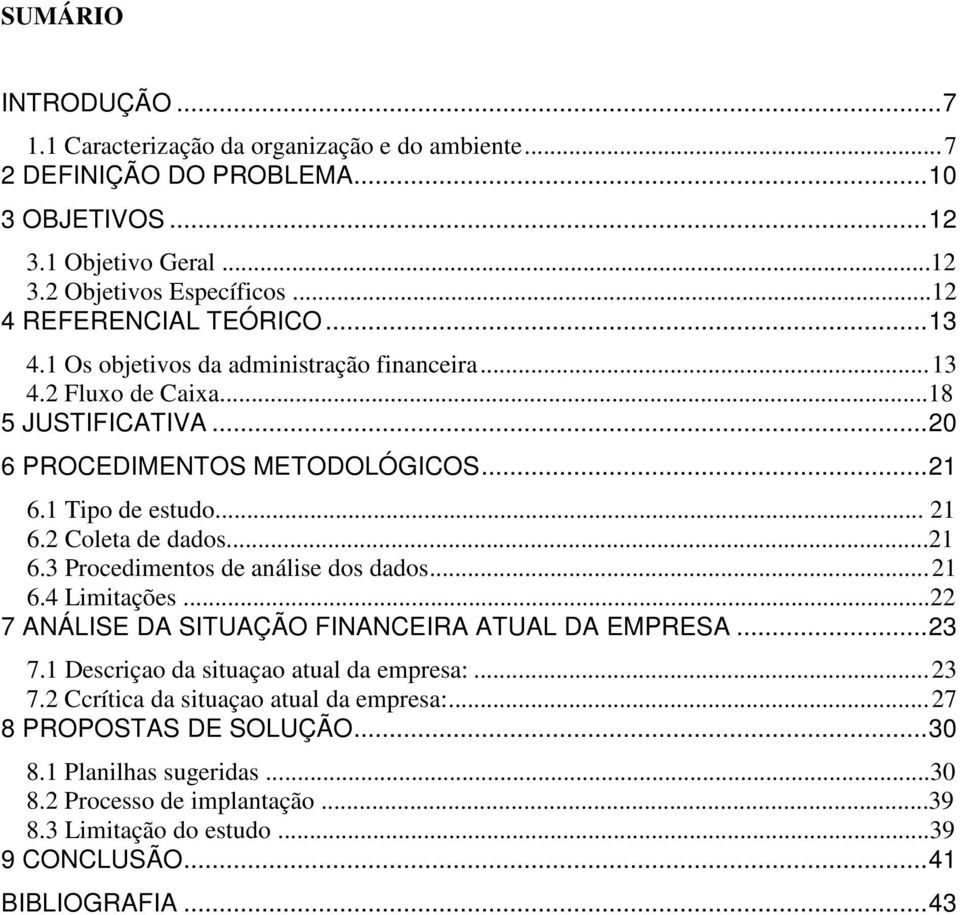 2 Coleta de dados...21 6.3 Procedimentos de análise dos dados...21 6.4 Limitações...22 7 ANÁLISE DA SITUAÇÃO FINANCEIRA ATUAL DA EMPRESA...23 7.1 Descriçao da situaçao atual da empresa:.