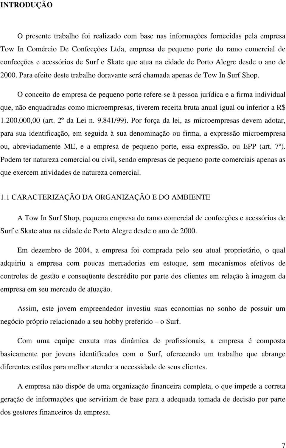 O conceito de empresa de pequeno porte refere-se à pessoa jurídica e a firma individual que, não enquadradas como microempresas, tiverem receita bruta anual igual ou inferior a R$ 1.200.000,00 (art.