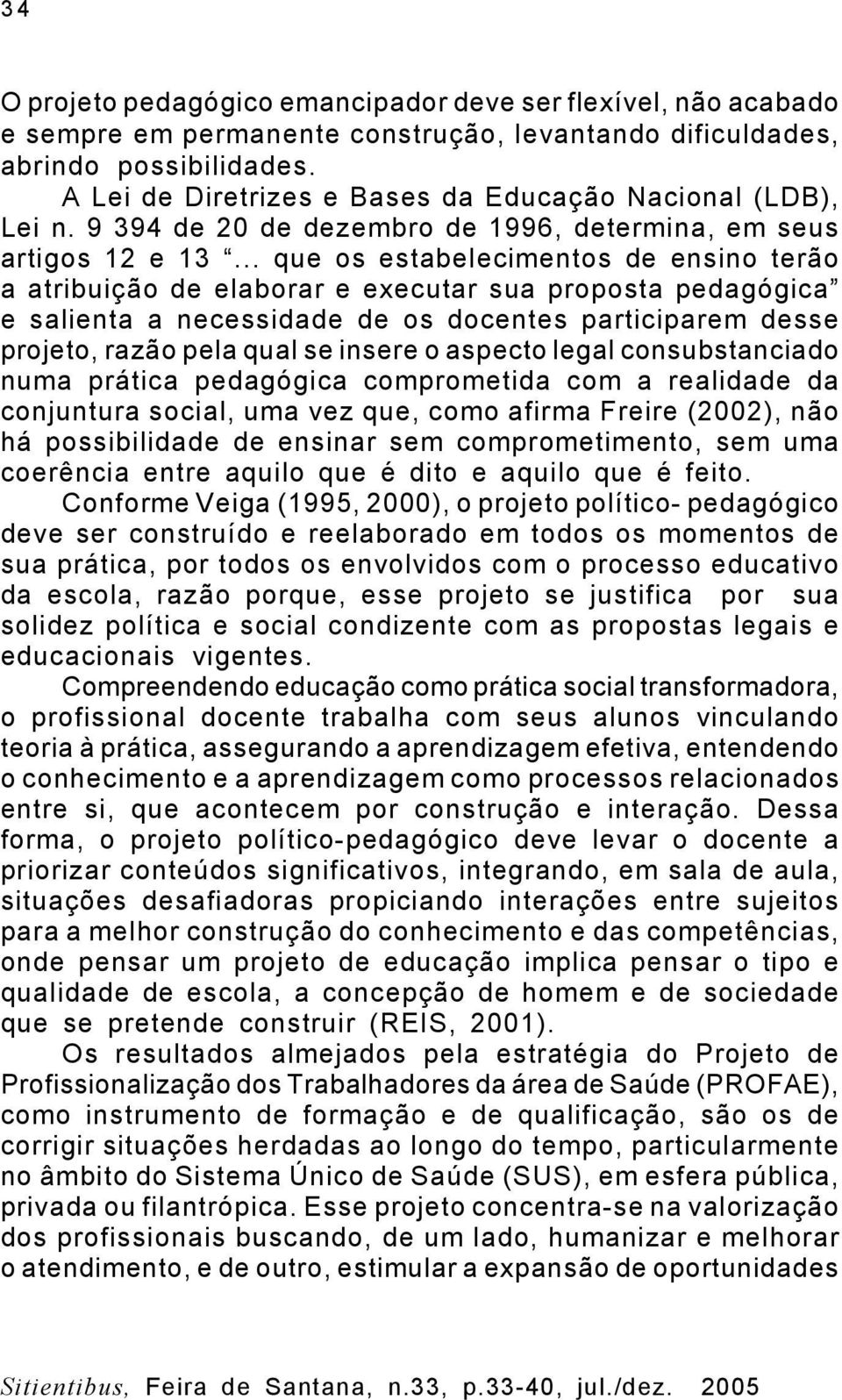 .. que os estabelecimentos de ensino terão a atribuição de elaborar e executar sua proposta pedagógica e salienta a necessidade de os docentes participarem desse projeto, razão pela qual se insere o