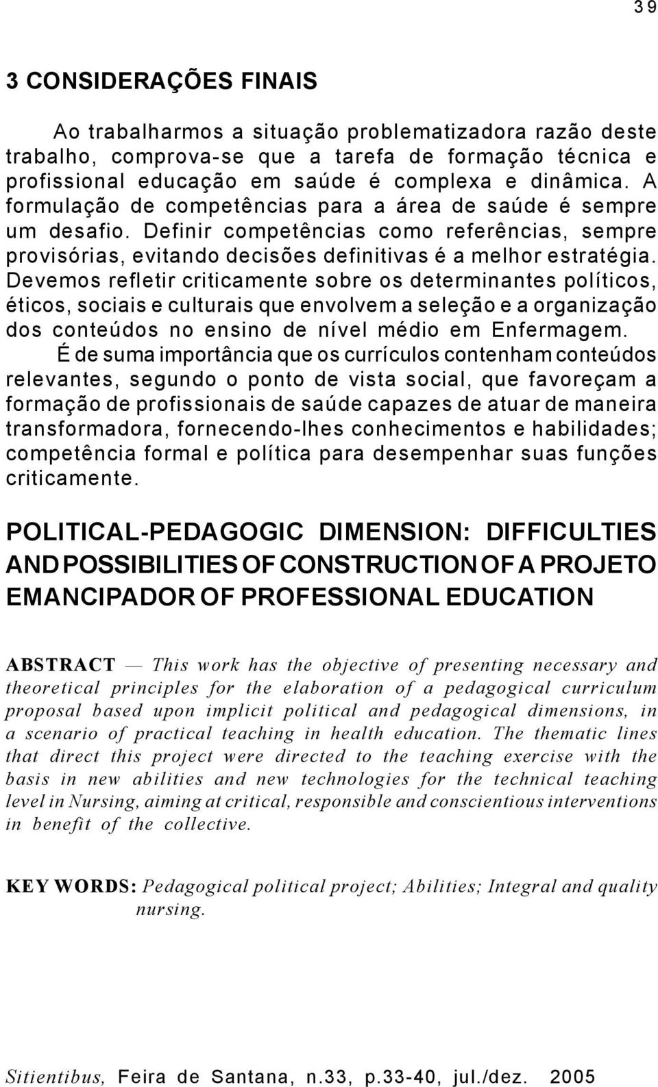 Devemos refletir criticamente sobre os determinantes políticos, éticos, sociais e culturais que envolvem a seleção e a organização dos conteúdos no ensino de nível médio em Enfermagem.