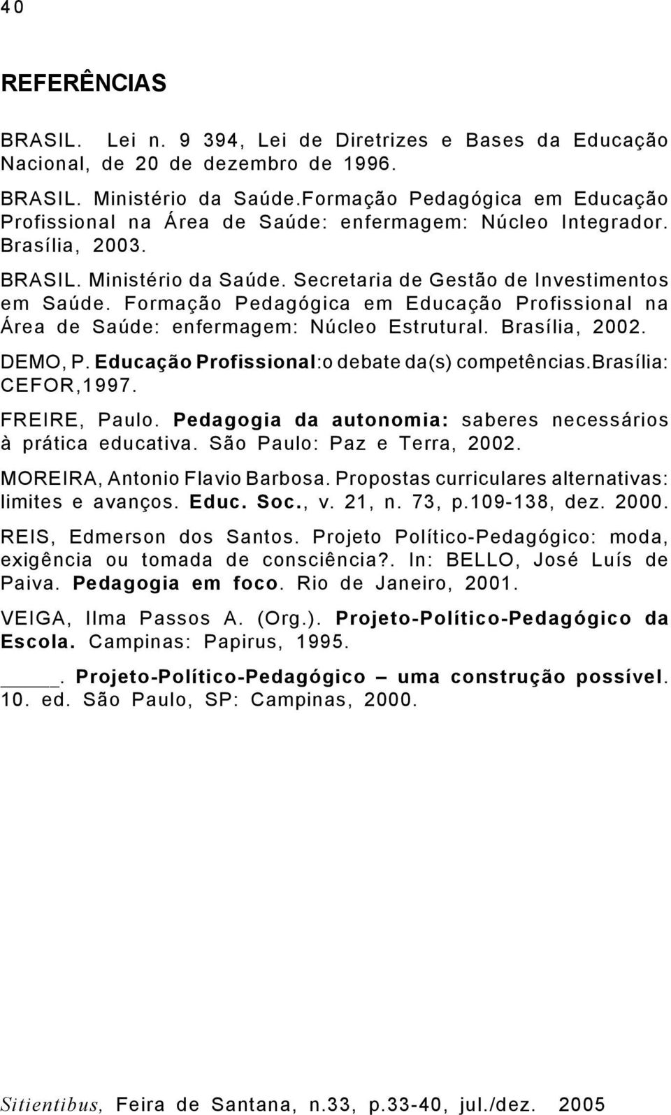 Formação Pedagógica em Educação Profissional na Área de Saúde: enfermagem: Núcleo Estrutural. Brasília, 2002. DEMO, P. Educação Profissional:o debate da(s) competências.brasília: CEFOR,1997.