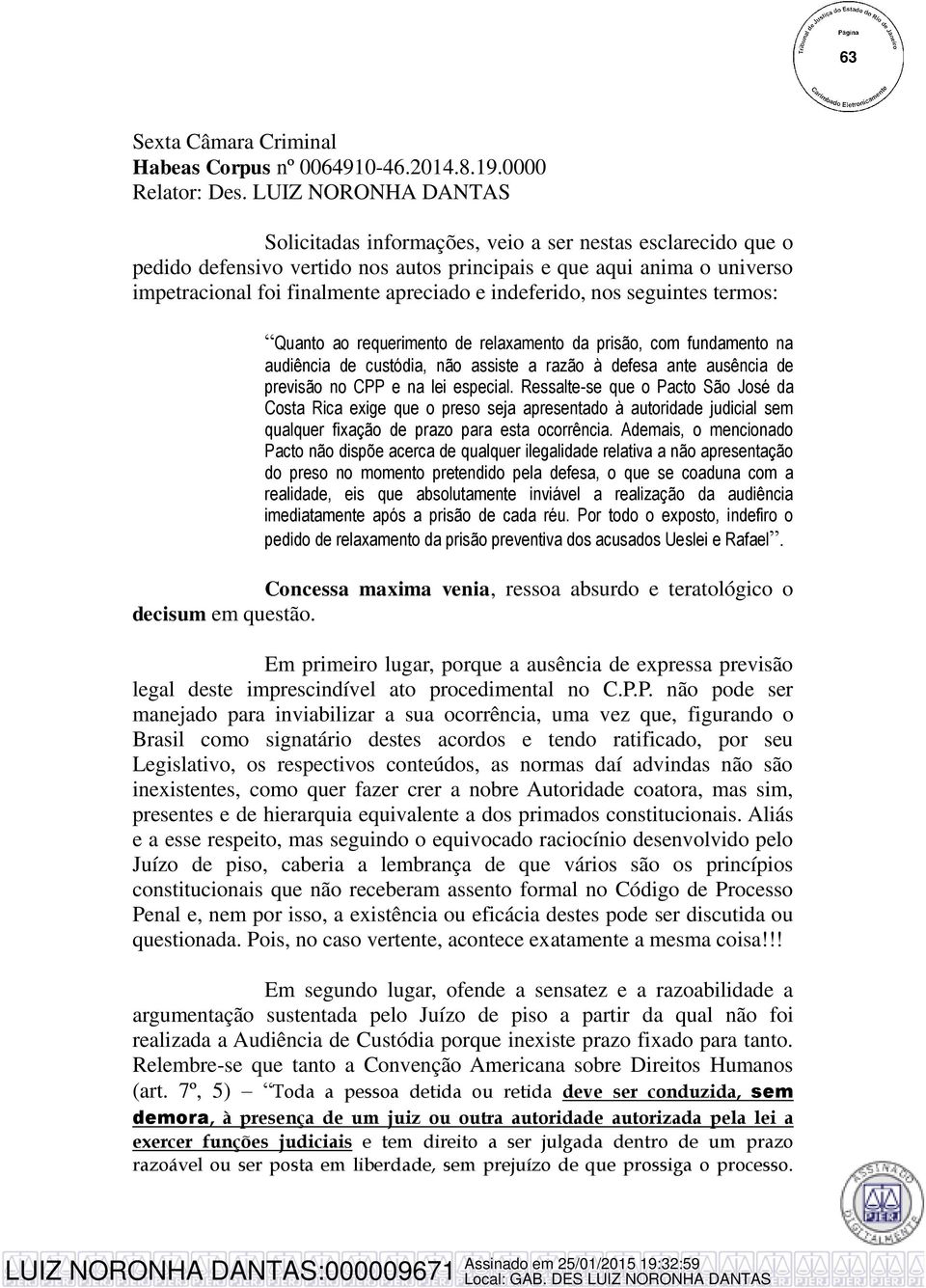 indeferido, nos seguintes termos: Quanto ao requerimento de relaxamento da prisão, com fundamento na audiência de custódia, não assiste a razão à defesa ante ausência de previsão no CPP e na lei