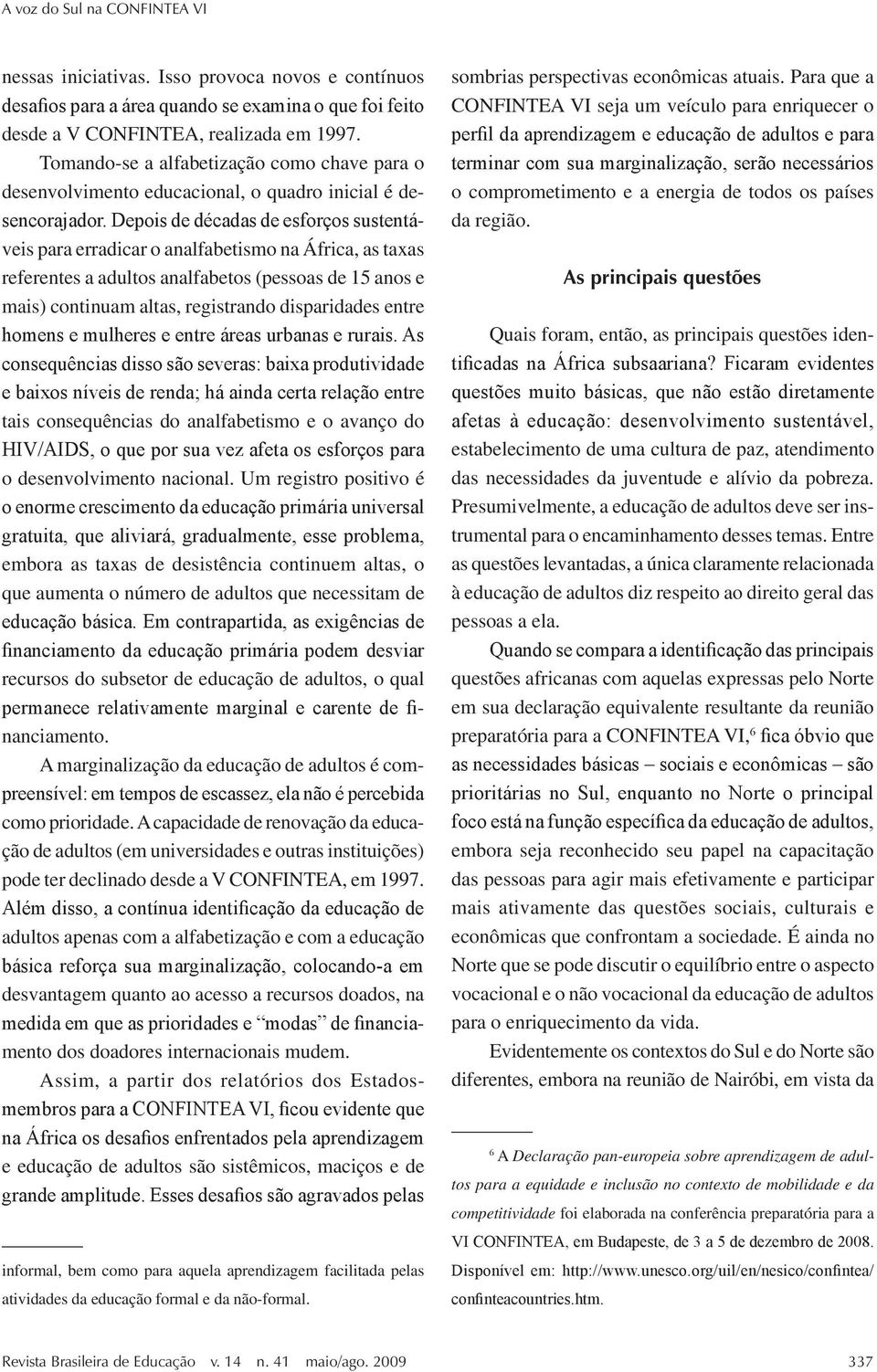 Depois de décadas de esforços sustentáveis para erradicar o analfabetismo na África, as taxas referentes a adultos analfabetos (pessoas de 15 anos e mais) continuam altas, registrando disparidades